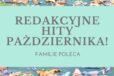 Redakcyjne hity października: Rodzinne nowości które musisz poznać!